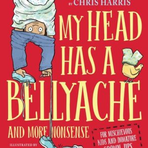 My Head Has a Bellyache: And More Nonsense for Mischievous Kids and Immature Grown-Ups